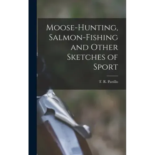 Moose-Hunting, Salmon-Fishing and Other Sketches of Sport