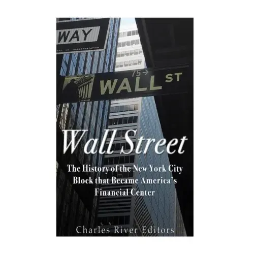 Wall Street: The History of the New York City Block that Became America's Financial Center