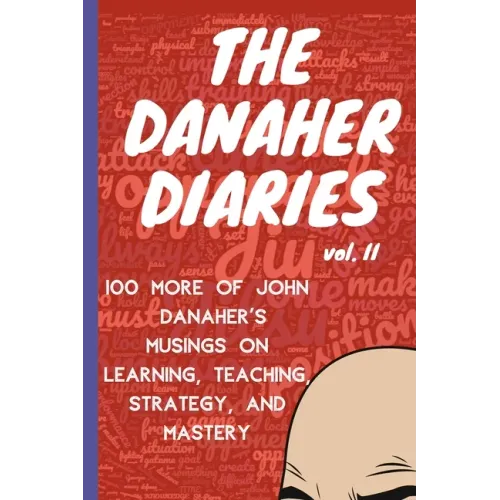 The Danaher Diaries Volume 2: 100 More of John Danaher's Musings on Learning, Teaching, Strategy, and Mastery