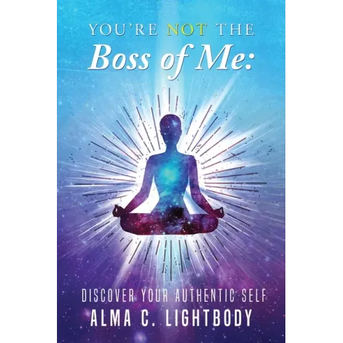 You're Not the Boss of Me: Discover Your Authentic Self