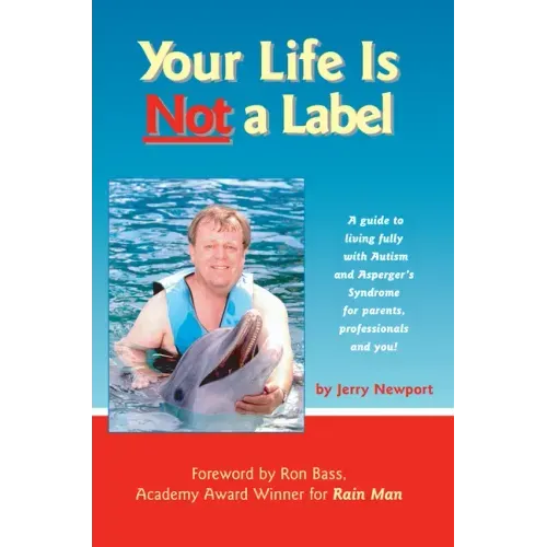 Your Life Is Not a Label: A Guide to Living Fully with Autism and Asperger's Syndrome for Parents, Professionals and You!