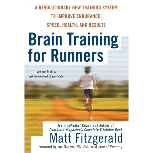 Brain Training for Runners: A Revolutionary New Training System to Improve Endurance, Speed, Health, and Results