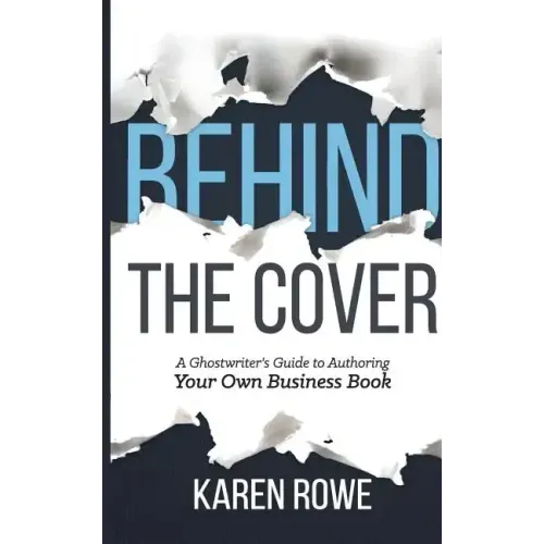 Behind the Cover: A Ghostwriter's Guide to Authoring Your Own Business Book