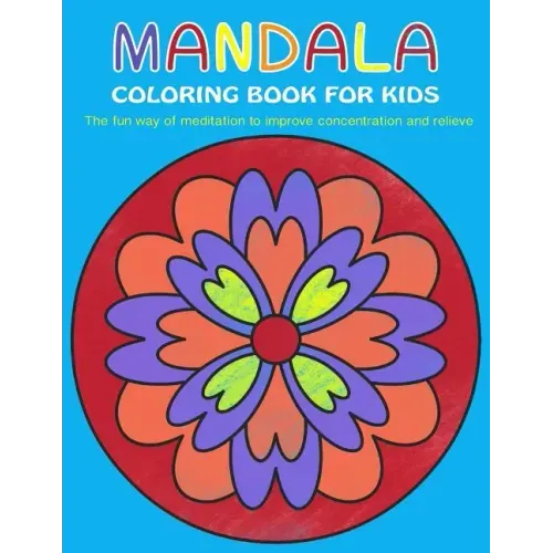 Mandala Coloring Book for Kids: The fun way of meditation to improve concentration and relieve stress