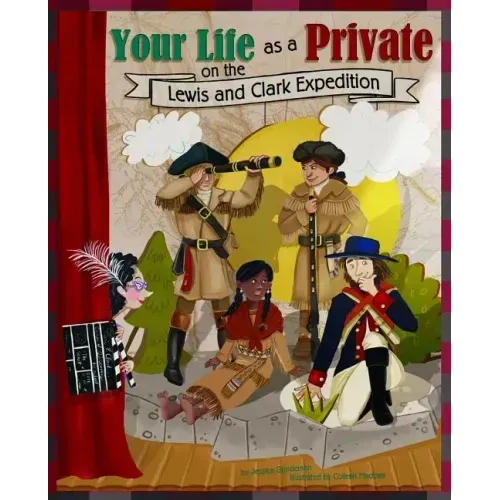 Your Life as a Private on the Lewis and Clark Expedition