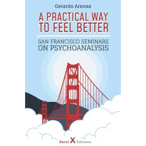 A Practical Way to Feel Better: San Francisco Seminars on Psychoanalysis