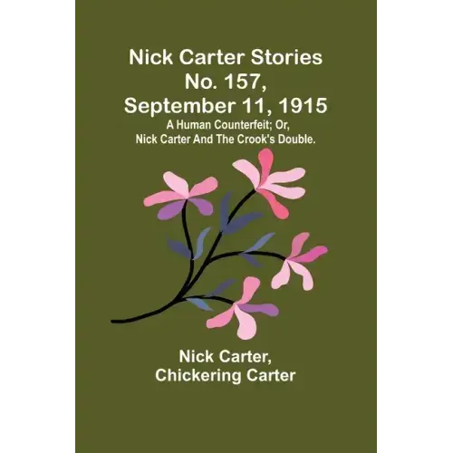 Nick Carter Stories No. 157, September 11, 1915: A human counterfeit; or, Nick Carter and the crook's double.