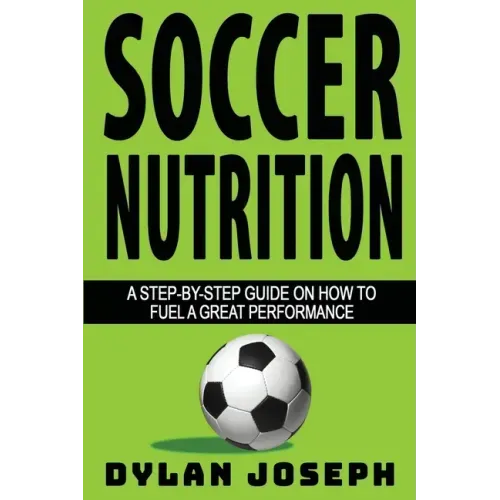 Soccer Nutrition: A Step-by-Step Guide on How to Fuel a Great Performance