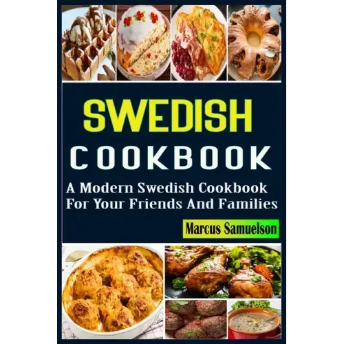 Swedish Cookbook: A Modern Swedish Cookbook For Your Friends And Families