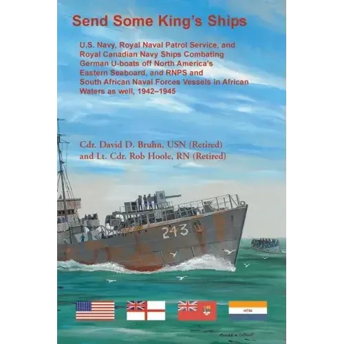 Send Some King's Ships: U.S. Navy, Royal Naval Patrol Service, and Royal Canadian Navy Ships Combating German U-boats off North America's East