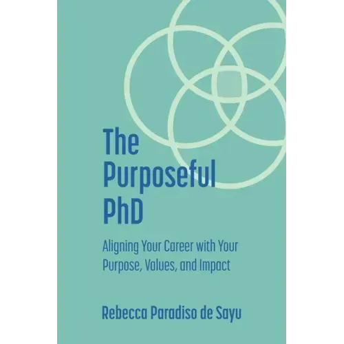 The Purposeful PhD: Aligning Your Career with Your Purpose, Values, and Impact