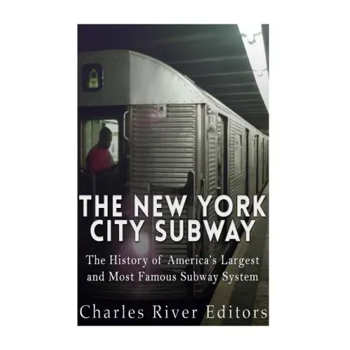 The New York City Subway: The History of America's Largest and Most Famous Subway System