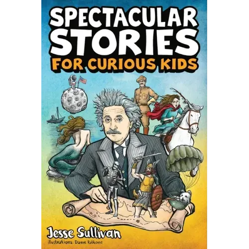 Spectacular Stories for Curious Kids: A Fascinating Collection of True Stories to Inspire & Amaze Young Readers