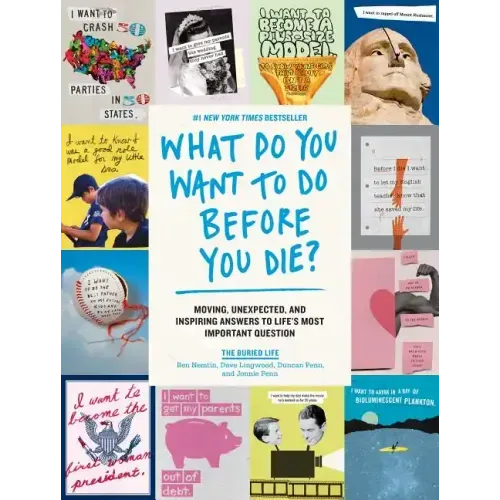 What Do You Want to Do Before You Die?: Moving, Unexpected, and Inspiring Answers to Life's Most Important Question