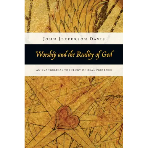Worship and the Reality of God: An Evangelical Theology of Real Presence