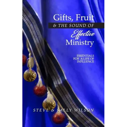 Gifts, Fruit and the Sound of Effective Ministry: Essentials for a Life of Influence