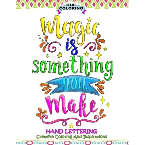 Magic Is Something You Make: Hand Lettering, Creative Coloring and Inspirations