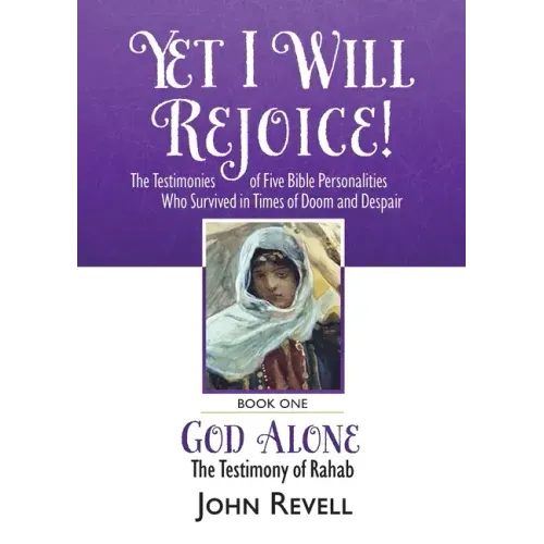 Yet I Will Rejoice: The Testimonies of Five Bible Personalities Who Survived in Times of Doom and Despair: Book One: God Alone, The Testimony of Rahab