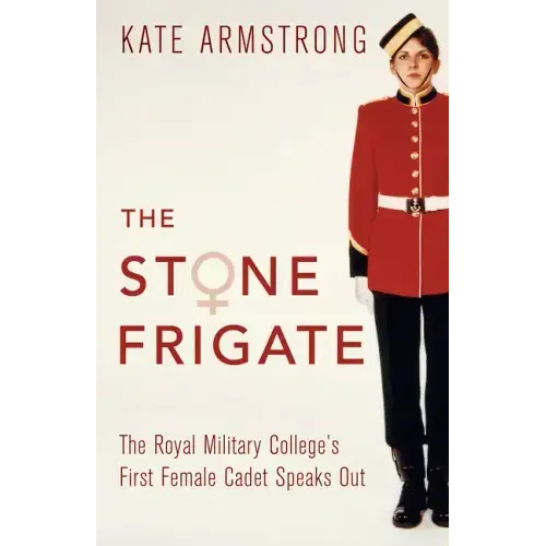 The Stone Frigate: The Royal Military College's First Female Cadet Speaks Out