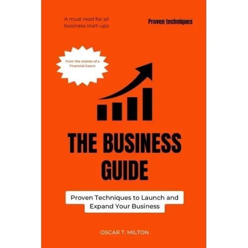 The Business Guide: Proven Techniques to Launch and Expand Your Business