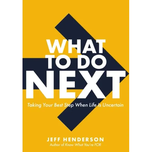 What to Do Next: Taking Your Best Step When Life Is Uncertain