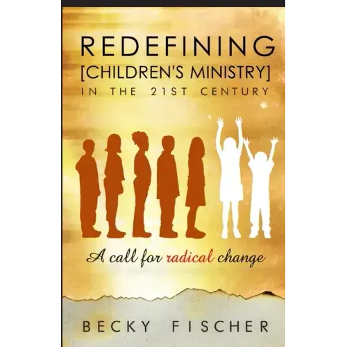 Redefining Children's Ministry in the 21st Century: A Call for Radical Change!