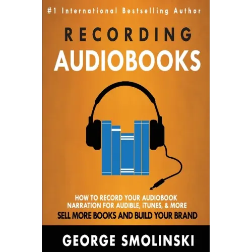 Recording Audiobooks: How Record Your Audiobook Narration For Audible, iTunes, & More! Sell More Books and Build Your Brand 2020 Update