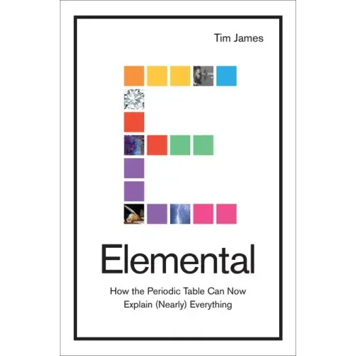 Elemental: How the Periodic Table Can Now Explain (Nearly) Everything