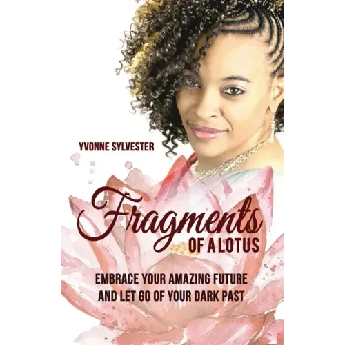 Fragments of a Lotus: Embrace your amazing future and let go of your dark past