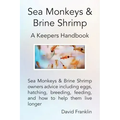 Sea Monkeys & Brine Shrimp: Sea Monkeys & Brine Shrimp Owners Advice Including Eggs, Hatching, Breeding, Feeding and How to Help Them Live Longer