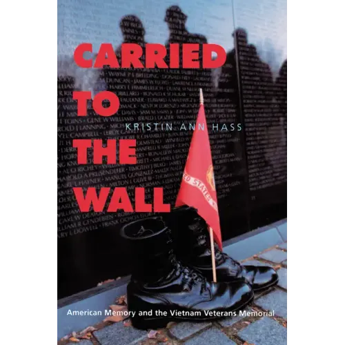 Carried to the Wall: American Memory and the Vietnam Veterans Memorial