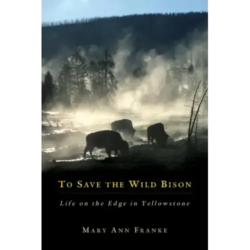 To Save the Wild Bison: Life on the Edge of Yellowstone