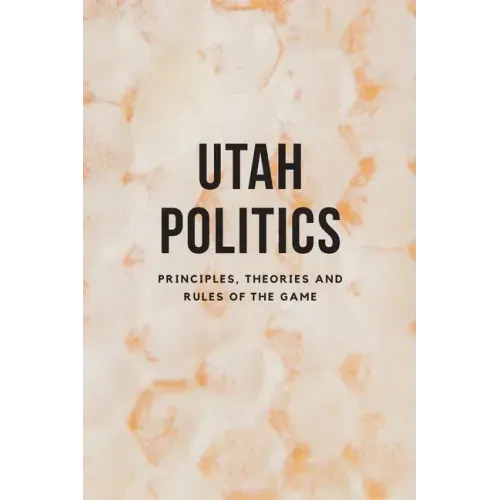 Utah Politics: Principles, Theories and Rules of the Game
