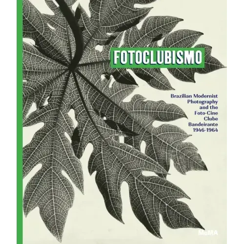 Fotoclubismo: Brazilian Modernist Photography and the Foto-Cine Clube Bandeirante, 1946-1964