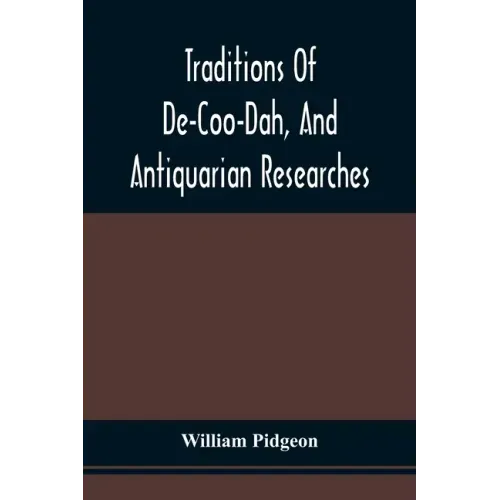 Traditions Of De-Coo-Dah, And Antiquarian Researches: Comprising Extensive Explorations, Surveys, And Excavations Of The Wonderful And Mysterious Eart