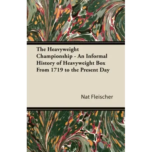 The Heavyweight Championship - An Informal History of Heavyweight Box From 1719 to the Present Day