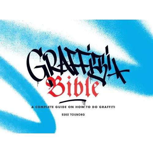 Graffiti Bible: A Complete Guide on How to Do Graffiti