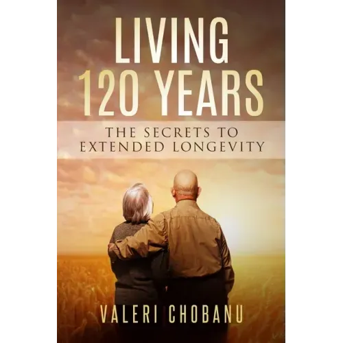 Living 120 Years: The Secrets to Extended Longevity