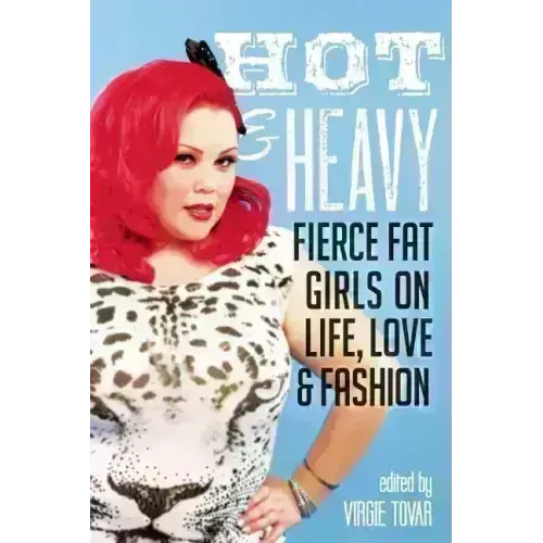 Hot & Heavy: Fierce Fat Girls on Life, Love & Fashion