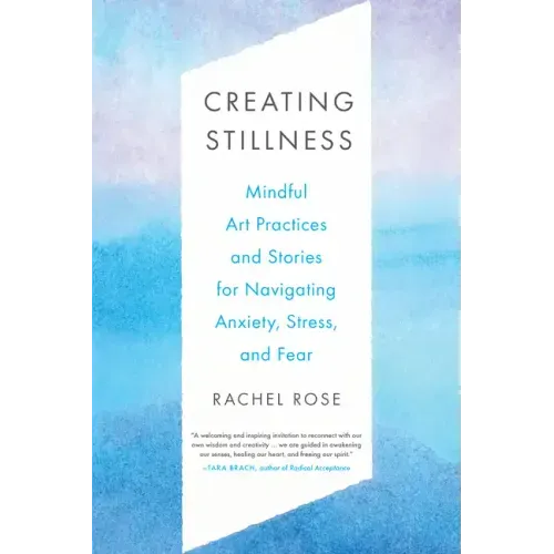 Creating Stillness: Mindful Art Practices and Stories for Navigating Anxiety, Stress, and Fear