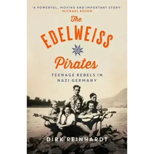 The Edelweiss Pirates: Teenage Rebels in Nazi Germany