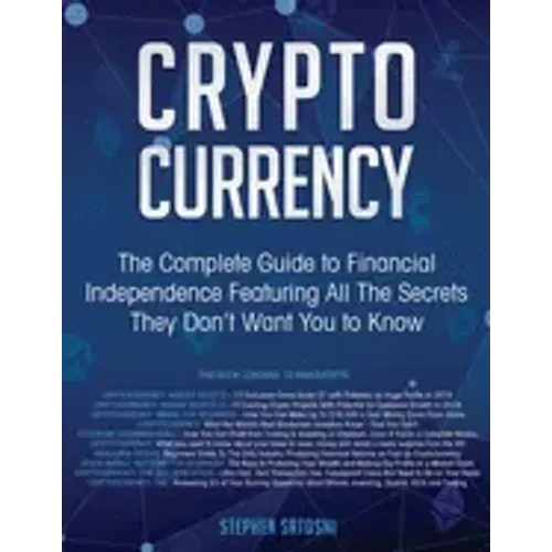 Cryptocurrency: The Complete Guide to Financial Independence Featuring All The Secrets They Don't Want You To Know