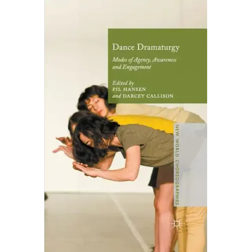 Dance Dramaturgy: Modes of Agency, Awareness and Engagement