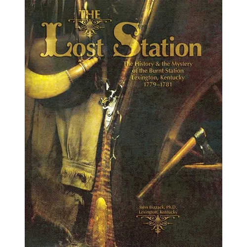 The Lost Station: The History & the Mystery of the Burnt Station Lexington, Kentucky 1779-1781