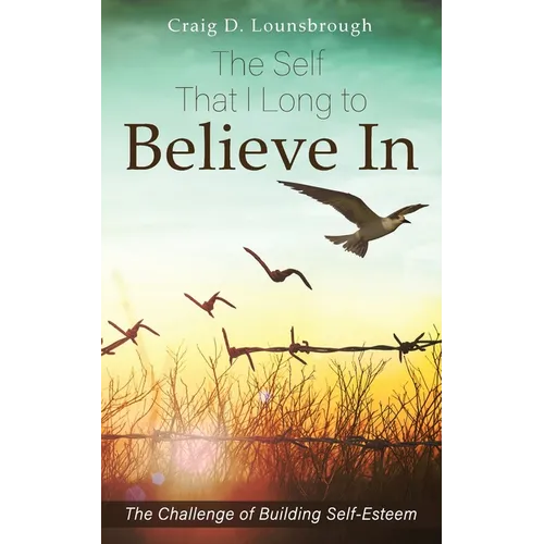 The Self That I Long to Believe In: The Challenge of Building Self-Esteem