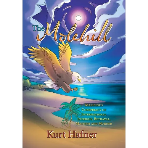 The Molehill: Malicious Conspiracy of International Intrigue, Betrayal, Mayhem and Murder