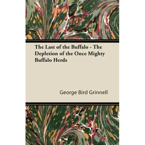 The Last of the Buffalo - The Depletion of the Once Mighty Buffalo Herds