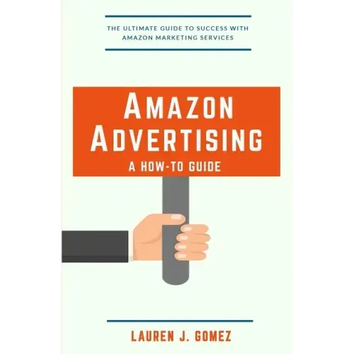 Amazon Advertising: a How-to Guide: Amazon Marketing Services Made Easy