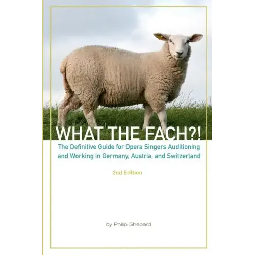 What The FACH?! Second Edition: The Definitive Guide for Opera Professionals Auditioning and Working in Germany, Austria, and Switzerland