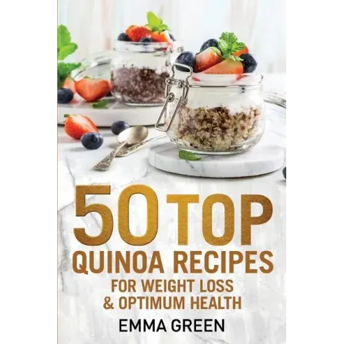 50 Top Quinoa Recipes: For Weight Loss and Optimum Health